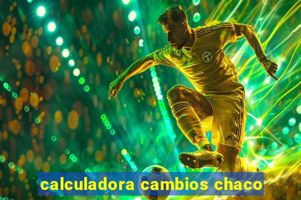 calculadora cambios chaco